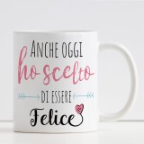 Tazza Anche oggi ho scelto di essere felice personalizzata con nome